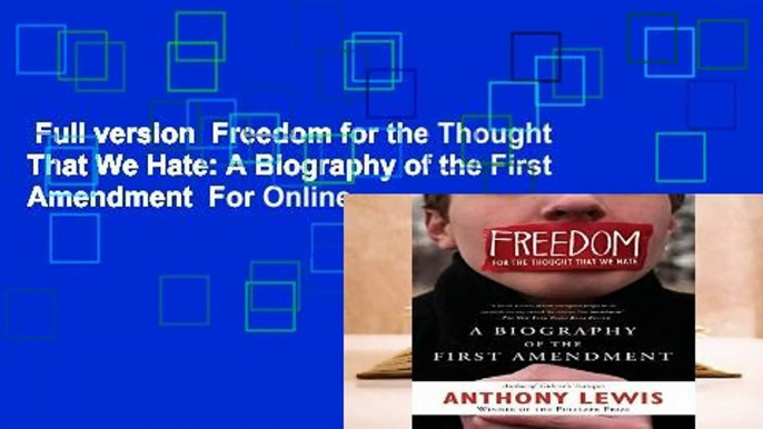 Full version  Freedom for the Thought That We Hate: A Biography of the First Amendment  For Online