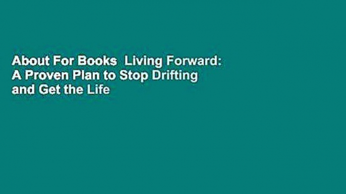 About For Books  Living Forward: A Proven Plan to Stop Drifting and Get the Life You Want  For