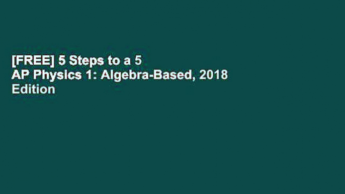 [FREE] 5 Steps to a 5 AP Physics 1: Algebra-Based, 2018 Edition