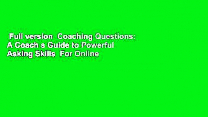 Full version  Coaching Questions: A Coach s Guide to Powerful Asking Skills  For Online