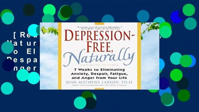 [Read] Depression-Free, Naturally: 7 Weeks to Eliminating Anxiety, Despair, Fatigue, and Anger