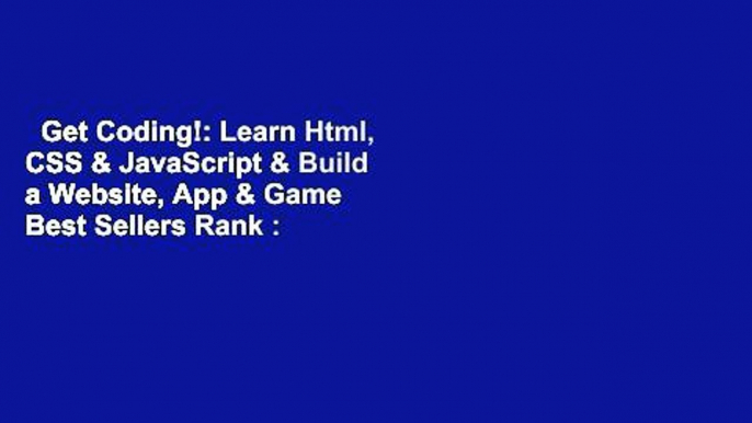 Get Coding!: Learn Html, CSS & JavaScript & Build a Website, App & Game  Best Sellers Rank : #2