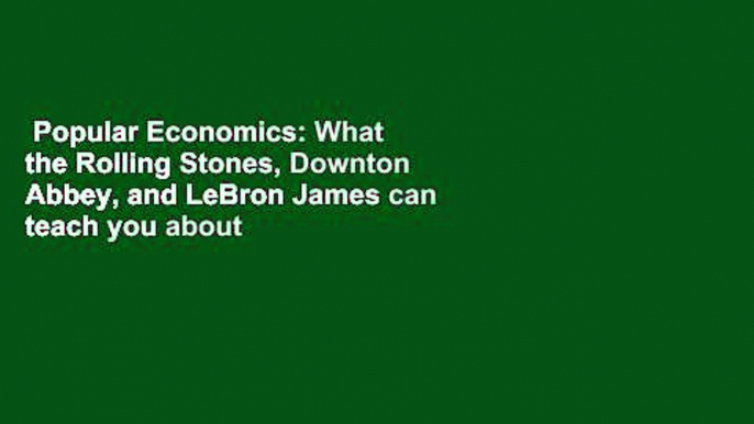 Popular Economics: What the Rolling Stones, Downton Abbey, and LeBron James can teach you about