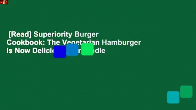 [Read] Superiority Burger Cookbook: The Vegetarian Hamburger Is Now Delicious  For Kindle