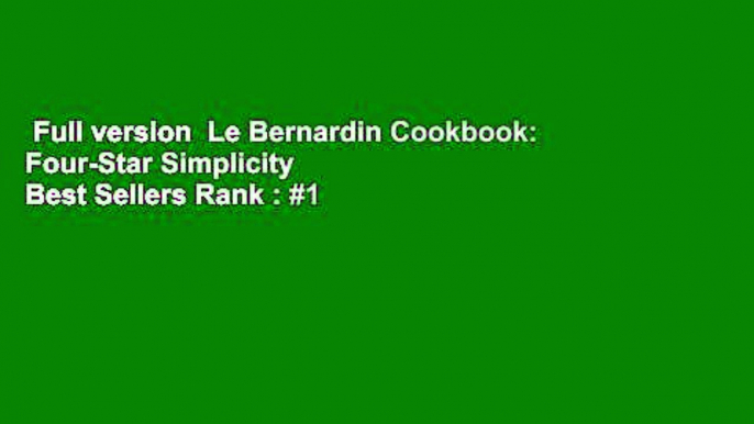 Full version  Le Bernardin Cookbook: Four-Star Simplicity  Best Sellers Rank : #1