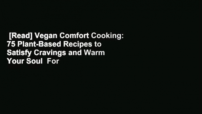 [Read] Vegan Comfort Cooking: 75 Plant-Based Recipes to Satisfy Cravings and Warm Your Soul  For