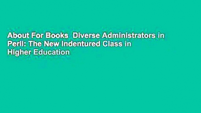 About For Books  Diverse Administrators in Peril: The New Indentured Class in Higher Education