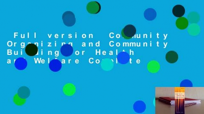 Full version  Community Organizing and Community Building for Health and Welfare Complete