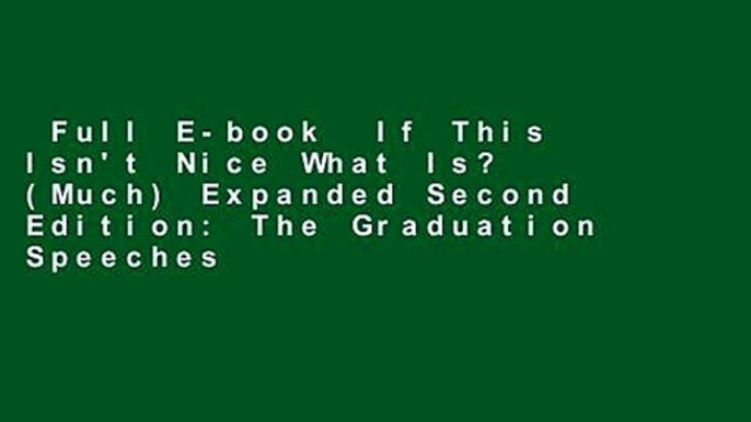 Full E-book  If This Isn't Nice What Is? (Much) Expanded Second Edition: The Graduation Speeches