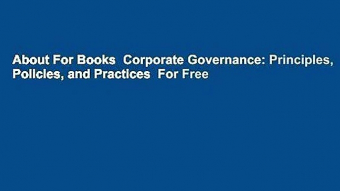 About For Books  Corporate Governance: Principles, Policies, and Practices  For Free