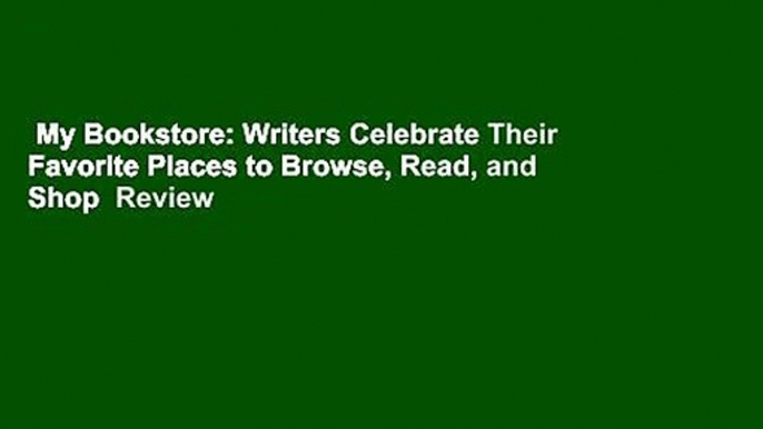 My Bookstore: Writers Celebrate Their Favorite Places to Browse, Read, and Shop  Review