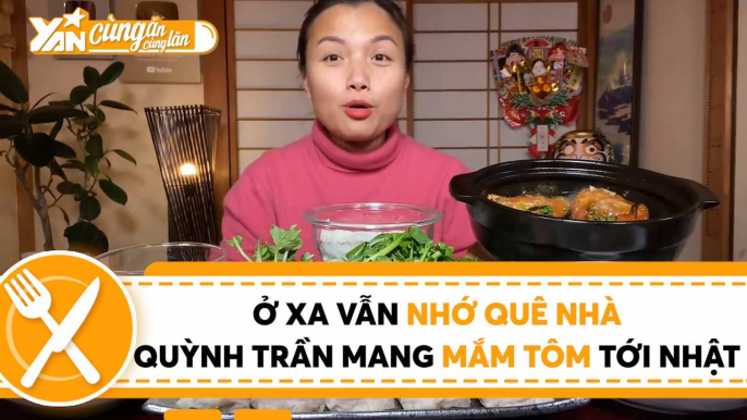 CÙNG ĂN CÙNG LĂN II Ở XA VẪN NHỚ QUÊ NHÀ QUỲNH TRẦN MANG MẮM TÔM TỚI NHẬT II YANNEWS