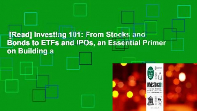 [Read] Investing 101: From Stocks and Bonds to ETFs and IPOs, an Essential Primer on Building a