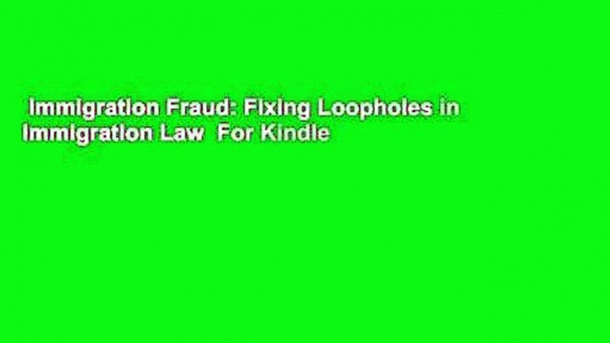 Immigration Fraud: Fixing Loopholes in Immigration Law  For Kindle
