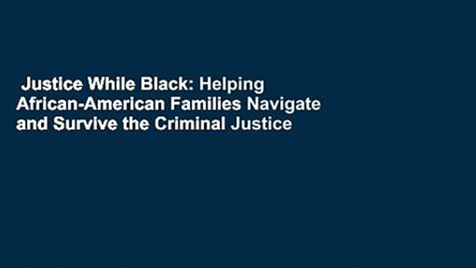 Justice While Black: Helping African-American Families Navigate and Survive the Criminal Justice