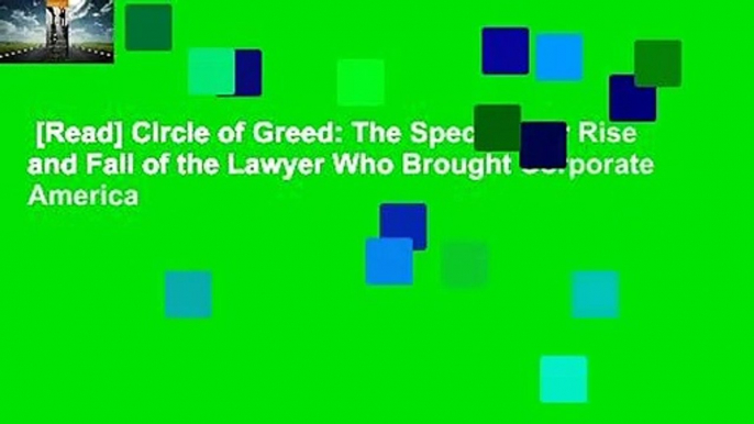 [Read] Circle of Greed: The Spectacular Rise and Fall of the Lawyer Who Brought Corporate America