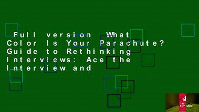 Full version  What Color Is Your Parachute? Guide to Rethinking Interviews: Ace the Interview and