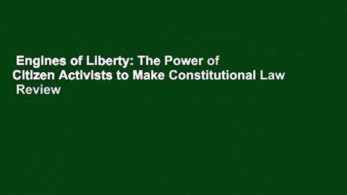 Engines of Liberty: The Power of Citizen Activists to Make Constitutional Law  Review