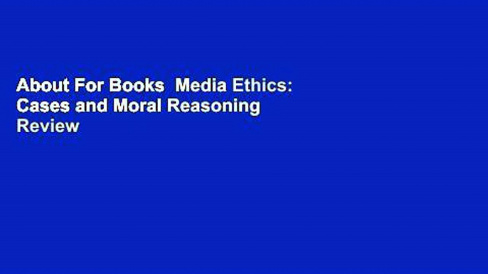 About For Books  Media Ethics: Cases and Moral Reasoning  Review