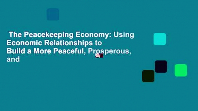 The Peacekeeping Economy: Using Economic Relationships to Build a More Peaceful, Prosperous, and