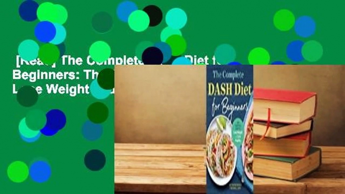 [Read] The Complete Dash Diet for Beginners: The Essential Guide to Lose Weight and Live Healthy