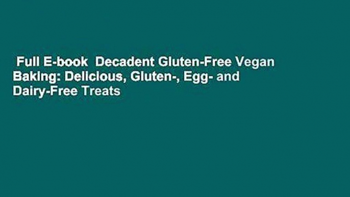 Full E-book  Decadent Gluten-Free Vegan Baking: Delicious, Gluten-, Egg- and Dairy-Free Treats