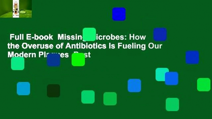 Full E-book  Missing Microbes: How the Overuse of Antibiotics Is Fueling Our Modern Plagues  Best