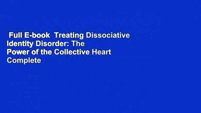 Full E-book  Treating Dissociative Identity Disorder: The Power of the Collective Heart Complete