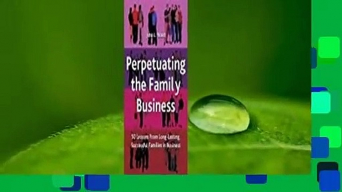 Perpetuating The Family Business: 50 Lessons Learned from Long Lasting, Successful Families in