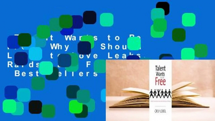 Talent Wants to Be Free: Why We Should Learn to Love Leaks, Raids, and Free Riding  Best Sellers