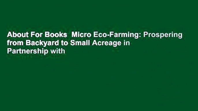 About For Books  Micro Eco-Farming: Prospering from Backyard to Small Acreage in Partnership with