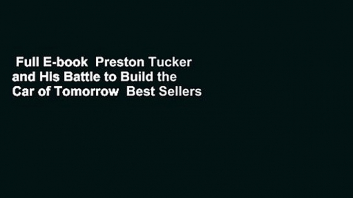 Full E-book  Preston Tucker and His Battle to Build the Car of Tomorrow  Best Sellers Rank : #1