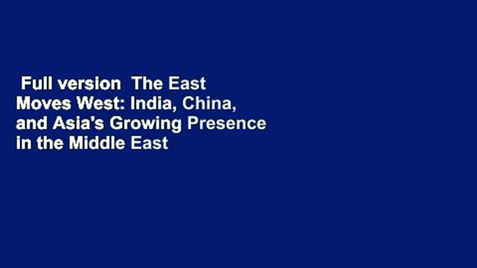 Full version  The East Moves West: India, China, and Asia's Growing Presence in the Middle East