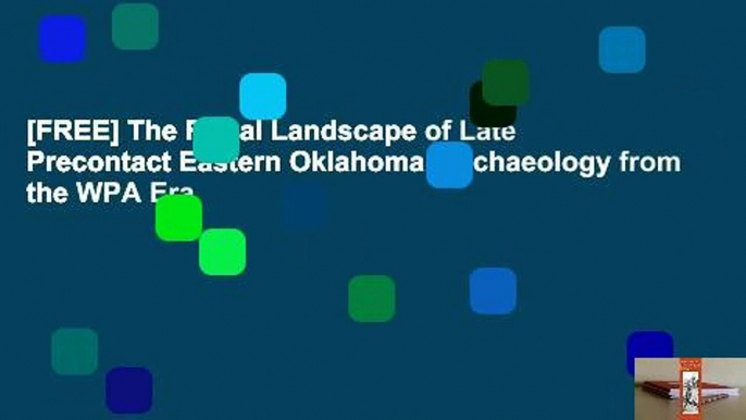 [FREE] The Ritual Landscape of Late Precontact Eastern Oklahoma: Archaeology from the WPA Era