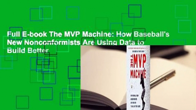 Full E-book The MVP Machine: How Baseball's New Nonconformists Are Using Data to Build Better