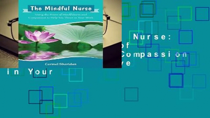 [Doc] The Mindful Nurse: Using the Power of Mindfulness and Compassion to Help You Thrive in Your