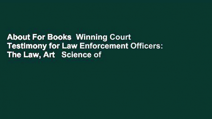 About For Books  Winning Court Testimony for Law Enforcement Officers: The Law, Art   Science of