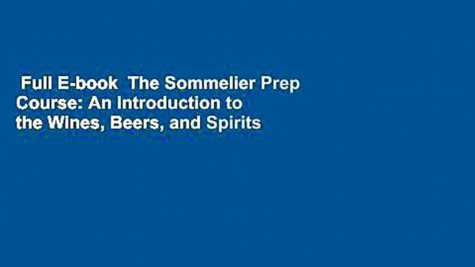 Full E-book  The Sommelier Prep Course: An Introduction to the Wines, Beers, and Spirits of the