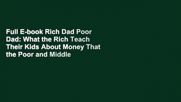 Full E-book Rich Dad Poor Dad: What the Rich Teach Their Kids About Money That the Poor and Middle