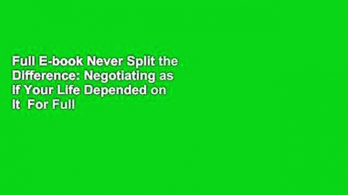 Full E-book Never Split the Difference: Negotiating as If Your Life Depended on It  For Full