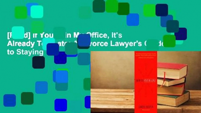 [Read] If You're in My Office, It's Already Too Late: A Divorce Lawyer's Guide to Staying