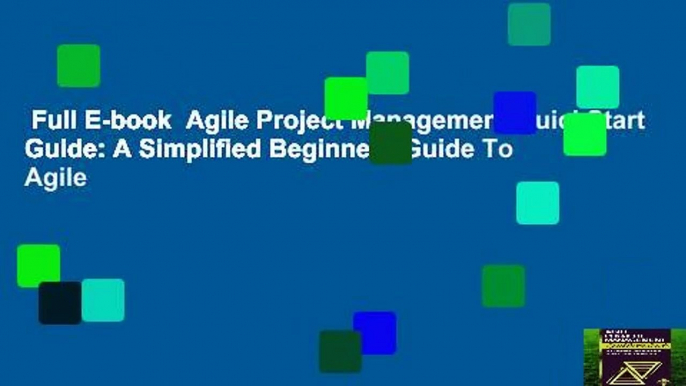 Full E-book  Agile Project Management QuickStart Guide: A Simplified Beginners Guide To Agile