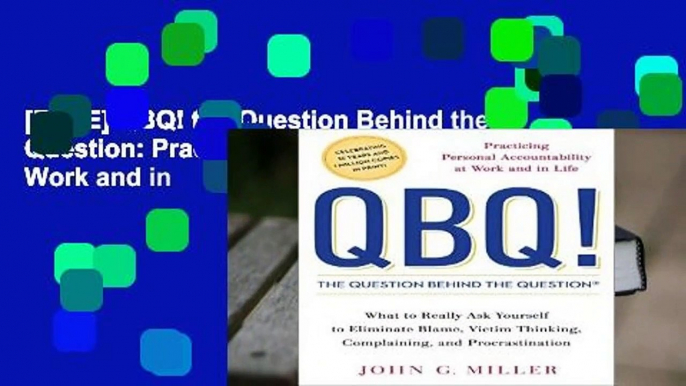 [FREE] QBQ! the Question Behind the Question: Practicing Personal Accountability at Work and in