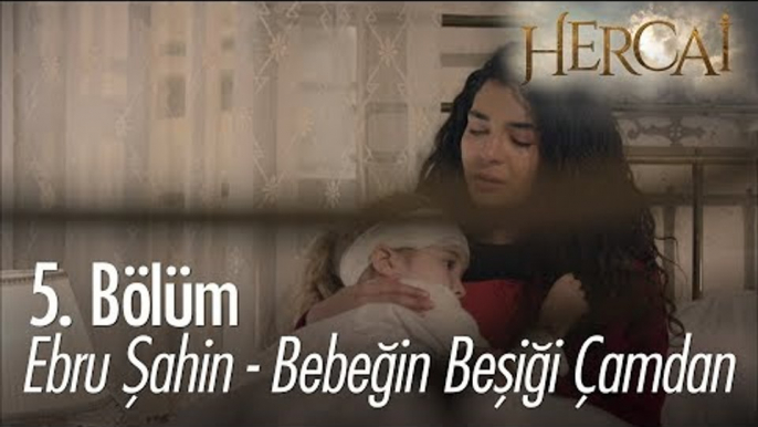 Ebru Şahin - Bebeğin Beşiği Çamdan - Hercai 5. Bölüm