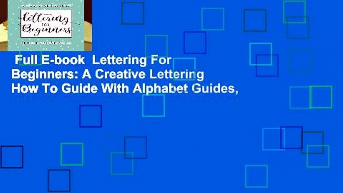 Full E-book  Lettering For Beginners: A Creative Lettering How To Guide With Alphabet Guides,