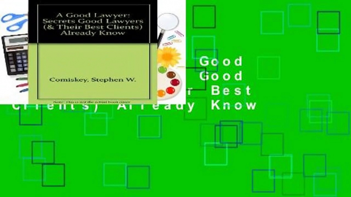 [GIFT IDEAS] A Good Lawyer: Secrets Good Lawyers (  Their Best Clients) Already Know