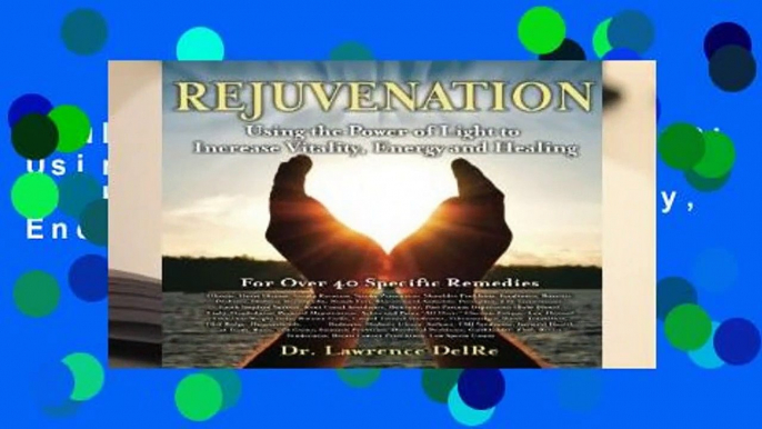 Full version  Rejuvenation: Using the Power of Light to Increase Vitality, Energy and Healing: