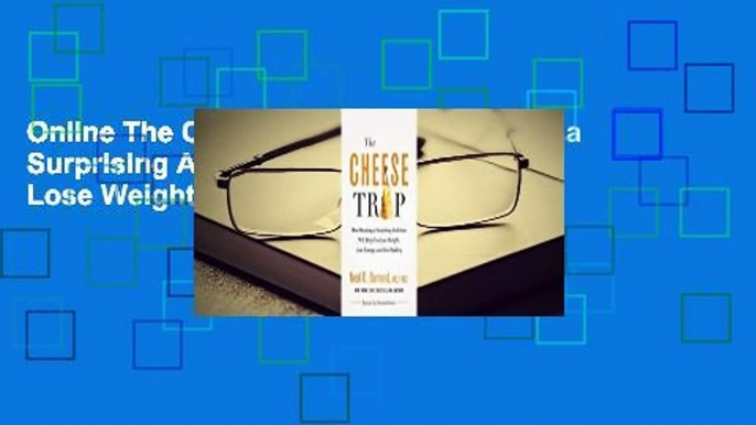 Online The Cheese Trap: How Breaking a Surprising Addiction Will Help You Lose Weight, Gain