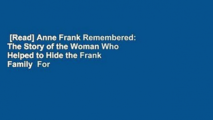 [Read] Anne Frank Remembered: The Story of the Woman Who Helped to Hide the Frank Family  For