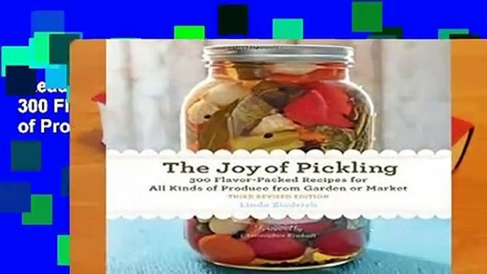 [Read] The Joy of Pickling, 3rd Edition: 300 Flavor-Packed Recipes for All Kinds of Produce from